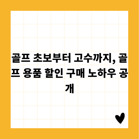 골프 초보부터 고수까지, 골프 용품 할인 구매 노하우 공개