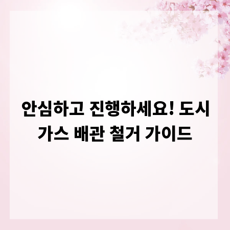 안심하고 진행하세요! 도시가스 배관 철거 가이드