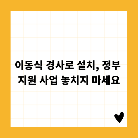 이동식 경사로 설치, 정부 지원 사업 놓치지 마세요