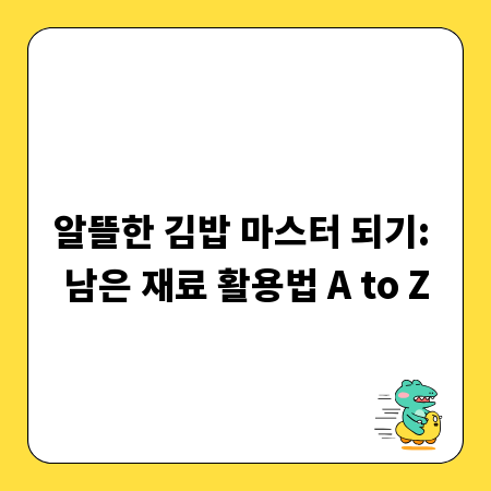 알뜰한 김밥 마스터 되기: 남은 재료 활용법 A to Z