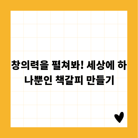 창의력을 펼쳐봐! 세상에 하나뿐인 책갈피 만들기