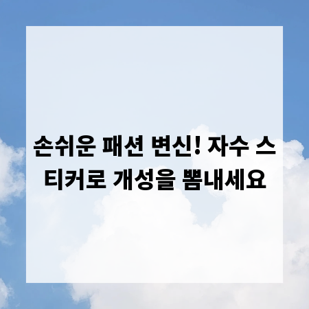 손쉬운 패션 변신! 자수 스티커로 개성을 뽐내세요