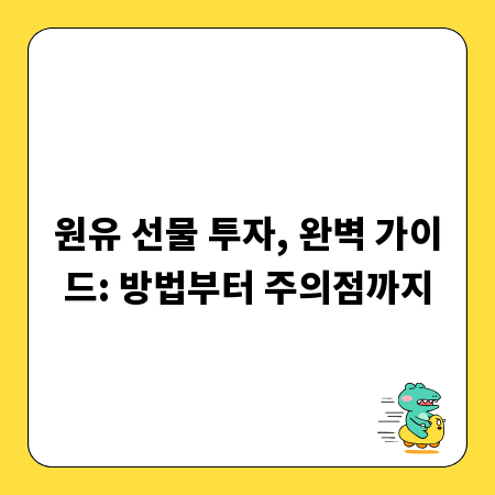 원유 선물 투자, 완벽 가이드: 방법부터 주의점까지