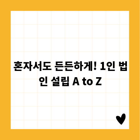 혼자서도 든든하게! 1인 법인 설립 A to Z