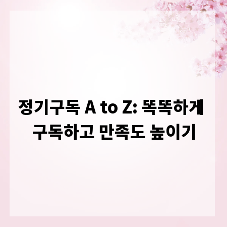 정기구독 A to Z: 똑똑하게 구독하고 만족도 높이기