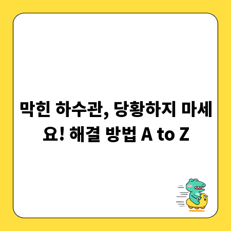 막힌 하수관, 당황하지 마세요! 해결 방법 A to Z