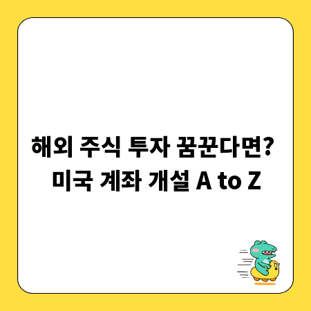 해외 주식 투자 꿈꾼다면? 미국 계좌 개설 A to Z