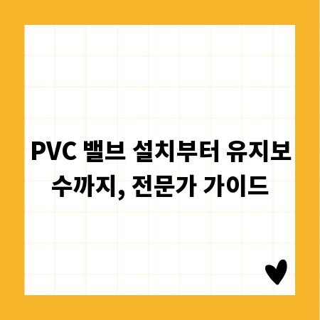 PVC 밸브 설치부터 유지보수까지, 전문가 가이드