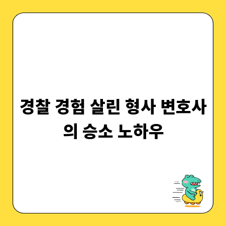 경찰 경험 살린 형사 변호사의 승소 노하우