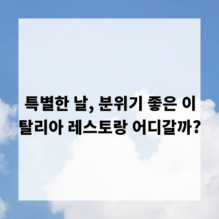 특별한 날, 분위기 좋은 이탈리아 레스토랑 어디갈까?