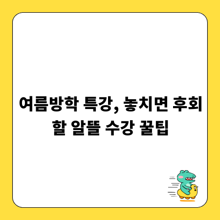 여름방학 특강, 놓치면 후회할 알뜰 수강 꿀팁