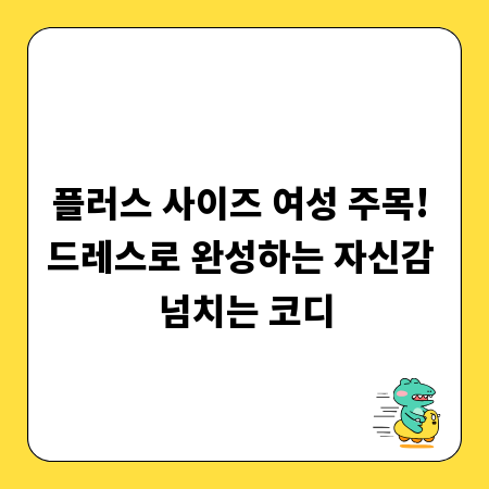 플러스 사이즈 여성 주목! 드레스로 완성하는 자신감 넘치는 코디