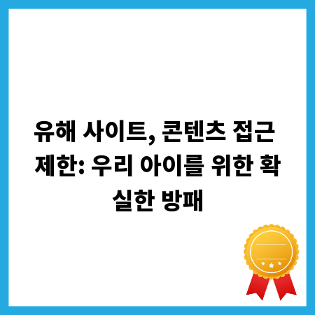유해 사이트, 콘텐츠 접근 제한: 우리 아이를 위한 확실한 방패