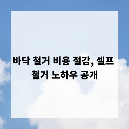 바닥 철거 비용 절감, 셀프 철거 노하우 공개