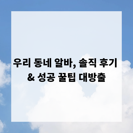 우리 동네 알바, 솔직 후기 & 성공 꿀팁 대방출