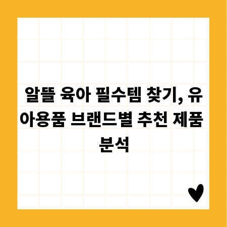 알뜰 육아 필수템 찾기, 유아용품 브랜드별 추천 제품 분석
