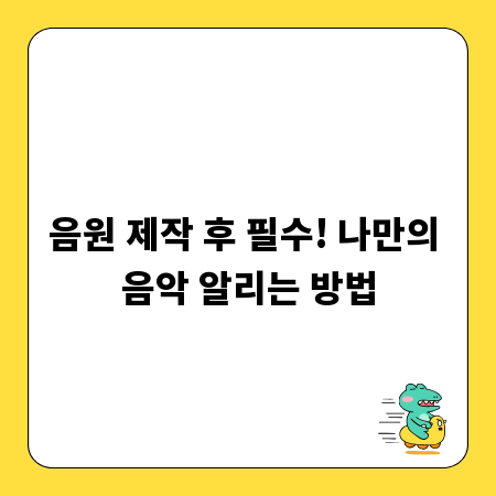 음원 제작 후 필수! 나만의 음악 알리는 방법