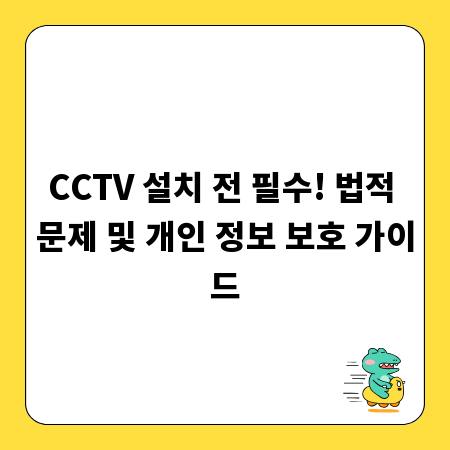 CCTV 설치 전 필수! 법적 문제 및 개인 정보 보호 가이드