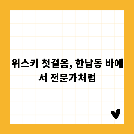 위스키 첫걸음, 한남동 바에서 전문가처럼