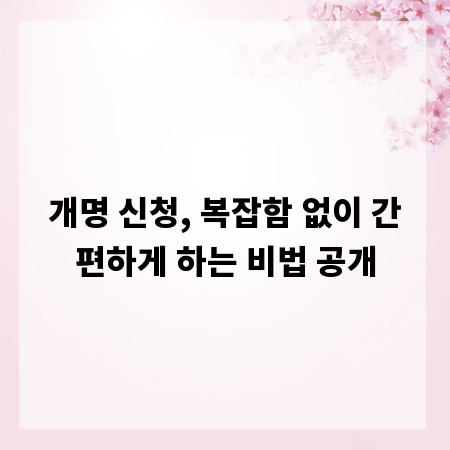 개명 신청, 복잡함 없이 간편하게 하는 비법 공개