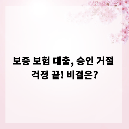 보증 보험 대출, 승인 거절 걱정 끝! 비결은?