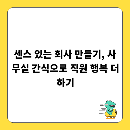 센스 있는 회사 만들기, 사무실 간식으로 직원 행복 더하기