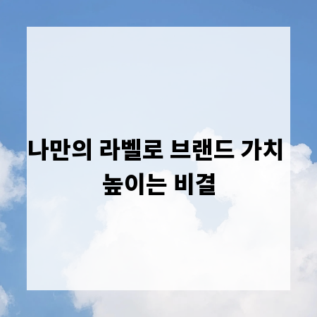 나만의 라벨로 브랜드 가치 높이는 비결