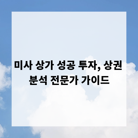 미사 상가 성공 투자, 상권 분석 전문가 가이드