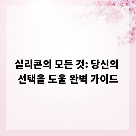 실리콘의 모든 것: 당신의 선택을 도울 완벽 가이드