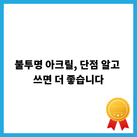 불투명 아크릴, 단점 알고 쓰면 더 좋습니다