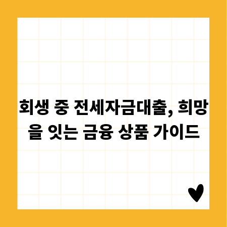 회생 중 전세자금대출, 희망을 잇는 금융 상품 가이드