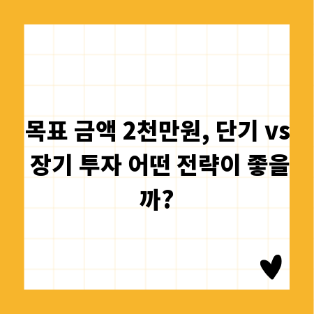 목표 금액 2천만원, 단기 vs 장기 투자 어떤 전략이 좋을까?