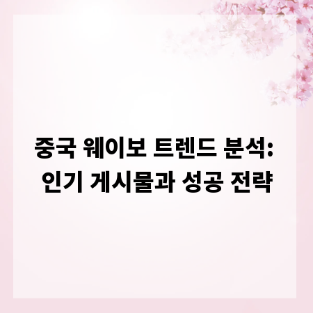 중국 웨이보 트렌드 분석: 인기 게시물과 성공 전략