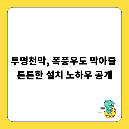 투명천막, 폭풍우도 막아줄 튼튼한 설치 노하우 공개