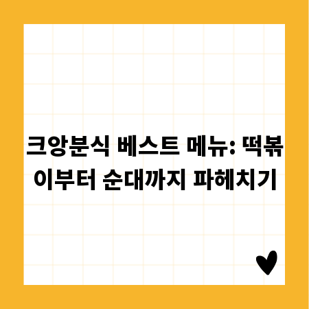 크앙분식 베스트 메뉴: 떡볶이부터 순대까지 파헤치기