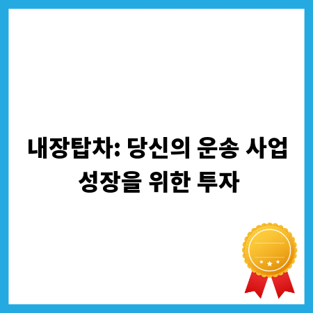 내장탑차: 당신의 운송 사업 성장을 위한 투자