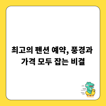 최고의 펜션 예약, 풍경과 가격 모두 잡는 비결