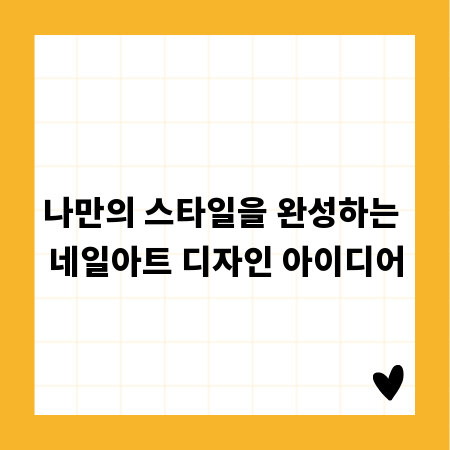 나만의 스타일을 완성하는 네일아트 디자인 아이디어