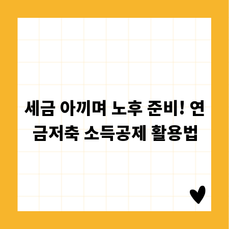 세금 아끼며 노후 준비! 연금저축 소득공제 활용법