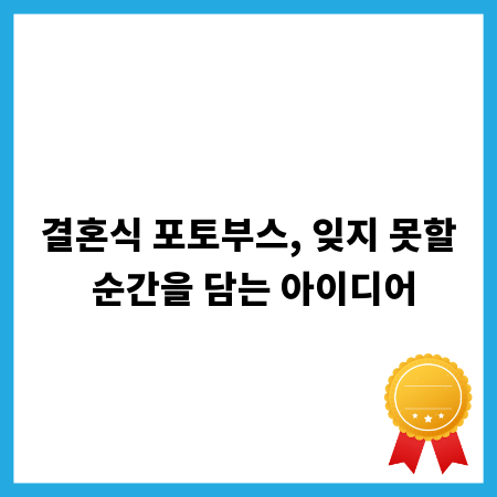 결혼식 포토부스, 잊지 못할 순간을 담는 아이디어