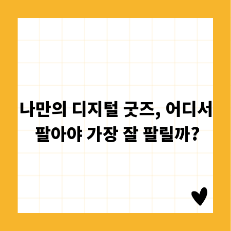 나만의 디지털 굿즈, 어디서 팔아야 가장 잘 팔릴까?