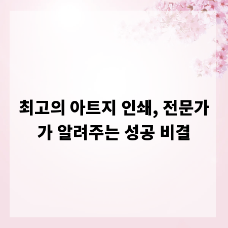 최고의 아트지 인쇄, 전문가가 알려주는 성공 비결