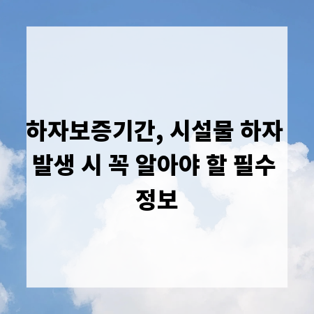 하자보증기간, 시설물 하자 발생 시 꼭 알아야 할 필수 정보