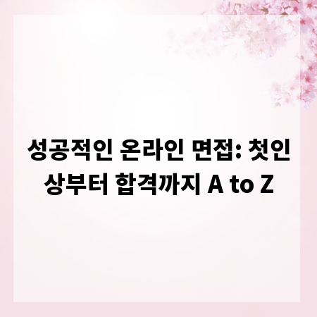 성공적인 온라인 면접: 첫인상부터 합격까지 A to Z