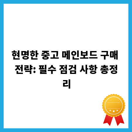 현명한 중고 메인보드 구매 전략: 필수 점검 사항 총정리