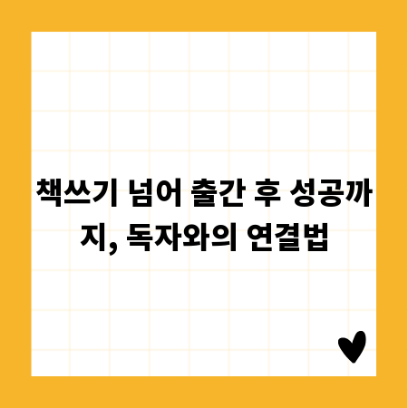 책쓰기 넘어 출간 후 성공까지, 독자와의 연결법