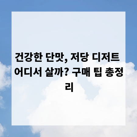건강한 단맛, 저당 디저트 어디서 살까? 구매 팁 총정리
