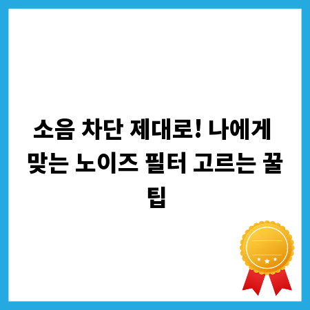 소음 차단 제대로! 나에게 맞는 노이즈 필터 고르는 꿀팁