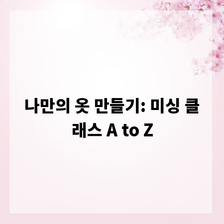 나만의 옷 만들기: 미싱 클래스 A to Z
