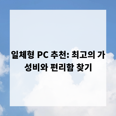 일체형 PC 추천: 최고의 가성비와 편리함 찾기